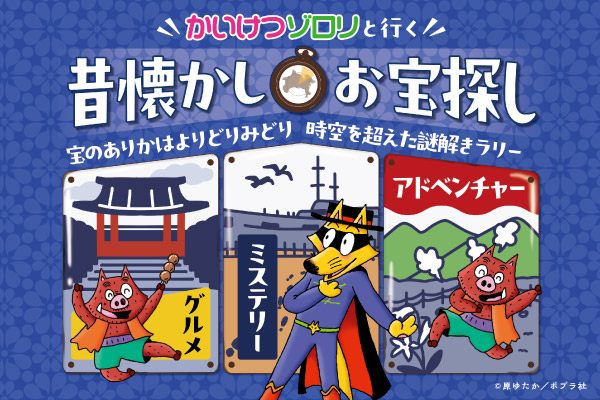 かいけつゾロリと行く、昔懐かしお宝探し。グルメ、ミステリー、アドベンチャー、宝のありかは、よりどりみどり。時空を超えた謎解きラリー。