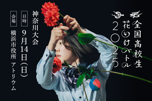 全国高校生花いけバトル神奈川大会 2025。9月14日（日曜）、横浜市役所 アトリウムで開催。