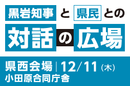 黒岩知事と県民との対話の広場 県西会場12月11日(木曜） 小田原合同庁舎で開催