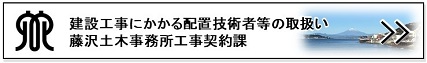 建設工事にかかる配置技術者等の取扱い（藤沢土木事務所）ページリンクバナー