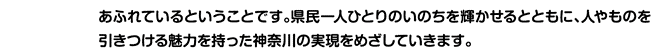 あふれているということです。県民一人ひとりのいのちを輝かせるとともに、人やものを引きつける魅力を持った神奈川の実現をめざしていきます。