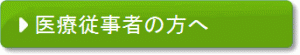 医療従事者の方へ