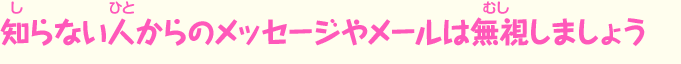 知らない人からのメッセージやメールは無視する