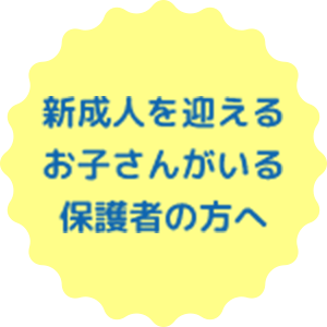 新成人を迎えるお子さんがいる保護者の方へ