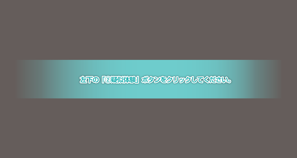 左下の「②疑似体験」ボタンをクリックしてください。