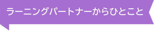 ラーニングパートナーからひとこと