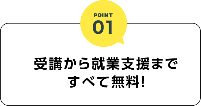 Point01 受講から就業支援まですべて無料!