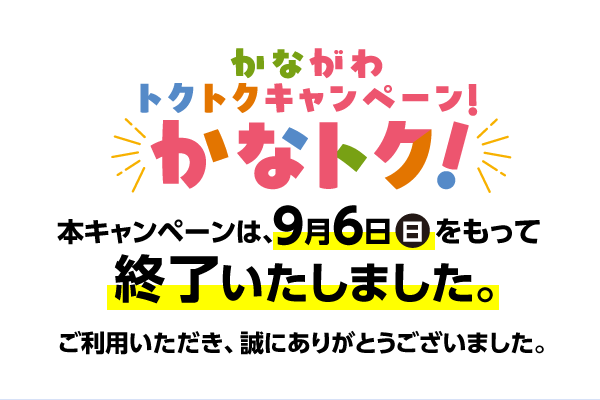 かながわトクトクキャンペーン「かなトク」本キャンペーンは9月6日（日曜）をもって終了いたしました。ご利用いただき誠にありがとうございました。
