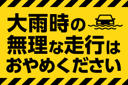 大雨時の無理な走行はおやめください。