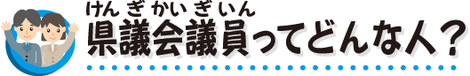 県議会議員ってどんな人？