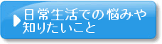 日常生活での悩みや知りたいこと