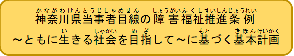 神奈川県当事者目線の障害福祉推進条例～ともに生きる社会を目指して～