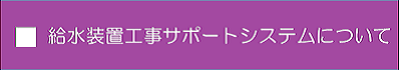 給水装置工事サポートシステムについて