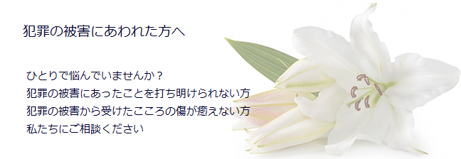 犯罪の被害にあわれた方へ　ひとりで悩んでいませんか　私たちにご相談ください