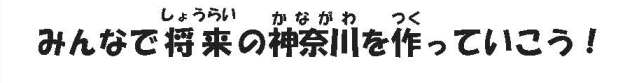 みんなでしょうらいのかながわをつくっていこう！