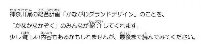 神奈川県の総合計画「かながわグランドデザイン」のことを、「かなかなかぞく」のみんなが紹介してくれます。少し難しい内容もあるかもしれませんが、最後まで読んでみてください。