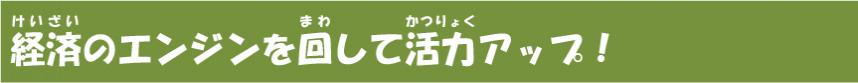 経済のエンジンを回して活力アップ！