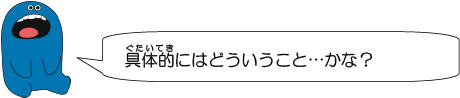 具体的にはどういうこと…かな？