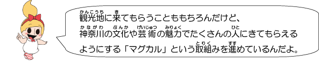 観光で神奈川を訪れるお客さんが増えると、まちがにぎやかになって、いろいろな産業にいい影響を与えるからね。