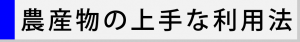 農産物の上手な利用法