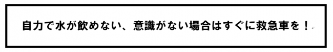 自力で水が飲めない、意識がない場合はすぐに救急車を呼びましょう