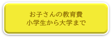 お子さんの教育費ページへリンク