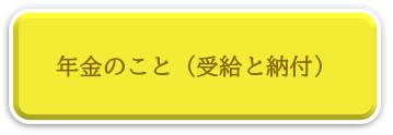 年金のこと、受給と納付、生活保護、年金のページへリンク