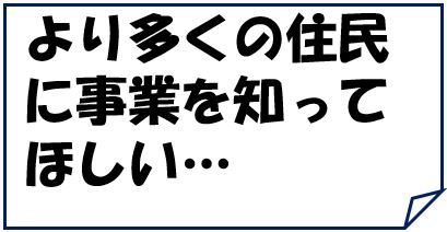 住民に事業を知ってほしい