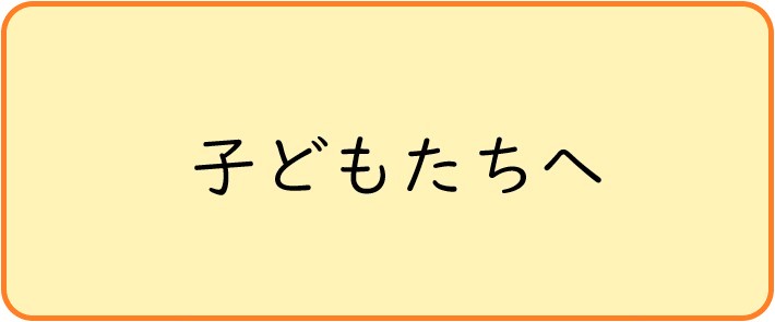 子どもたちへ