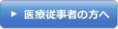 医療従事者の方へ