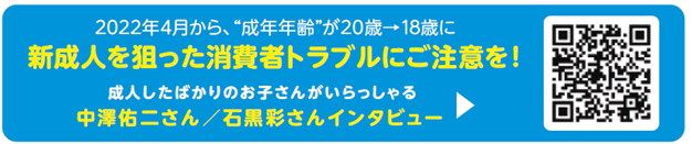 新成人を狙った消費者トラブルにご注意を、成人したばかりのお子さんがいらっしゃるなかざわゆうじさんといしぐろあやさんにインタビュー