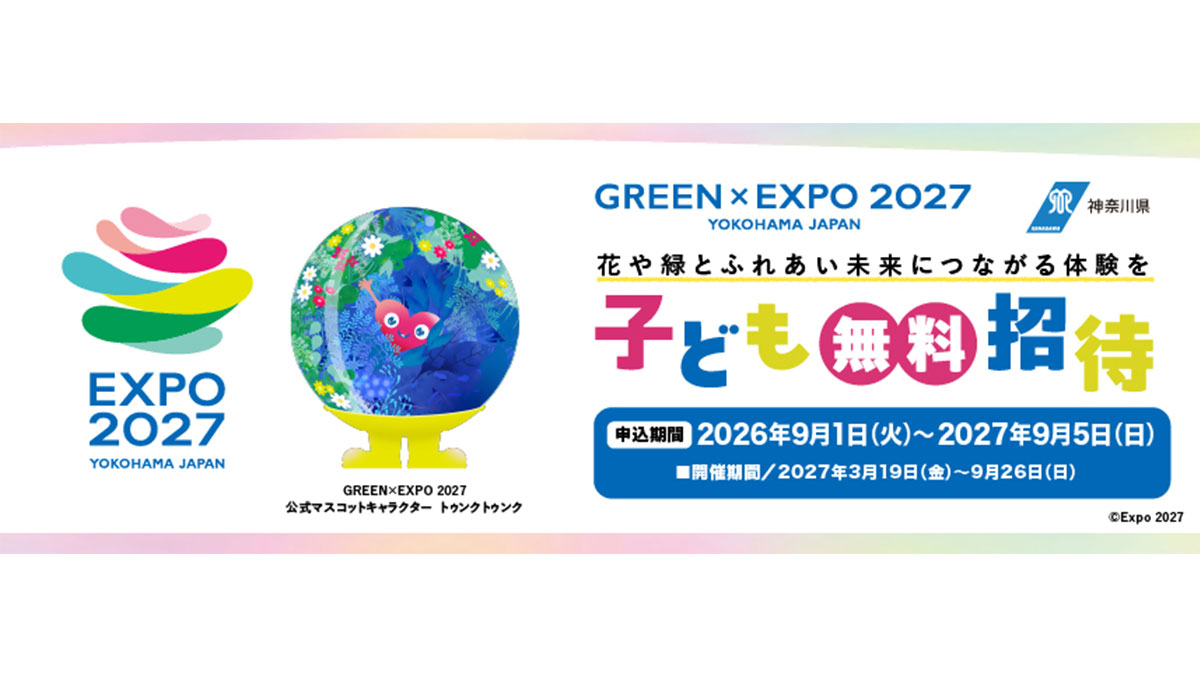 GREEN×EXPO 2027 YOKOHAMA JAPAN 神奈川県 花や緑とふれあい未来につながる体験を 子ども無料招待 ■申込期間 2026年9月1日(火)～2027年9月5日(日) ■開催期間／2027年3月19日(金)～9月26日(日) ©Expo 2027