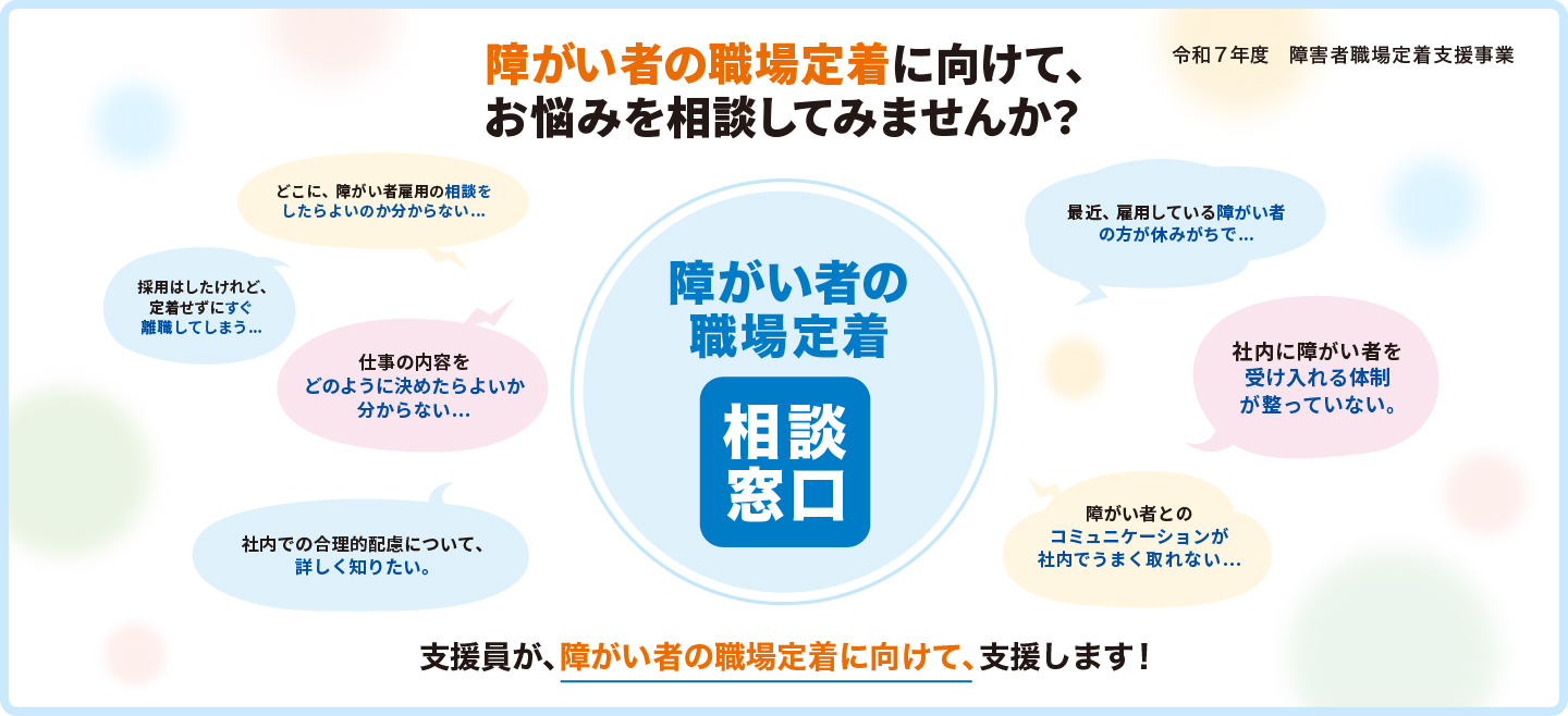 障がい者の職場定着に向けて、お悩みを相談してみませんか？ 支援員が、障がい者の職場定着に向けて、支援します！