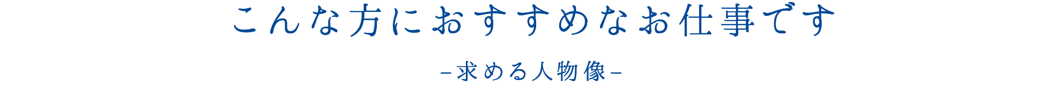 こんな方におすすめなお仕事です 求める人物像