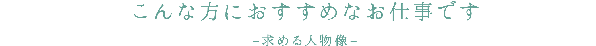 こんな方におすすめなお仕事です 求める人物像