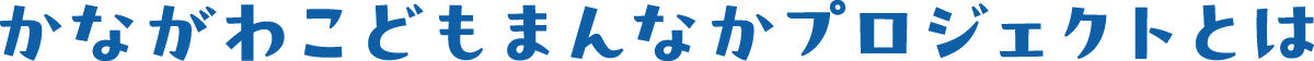 かながわこどもまんなかプロジェクトとは
