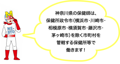 しゃべっているスーパーヒーローのイラスト「神奈川県の保健師は、保健所政令市（横浜市・川崎市・相模原市・横須賀市・藤沢市・茅ヶ崎市）を除く市町村を管轄する保健所等で働きます！）」