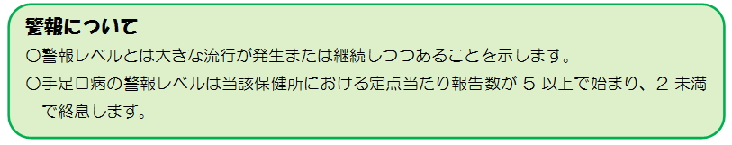 警報について○警報レベルとは大きな流行が発生または継続しつつあることを示します。○手足口病の警報レベルは当該保健所における定点当たり報告数が5以上で始まり、2未満で終息します。