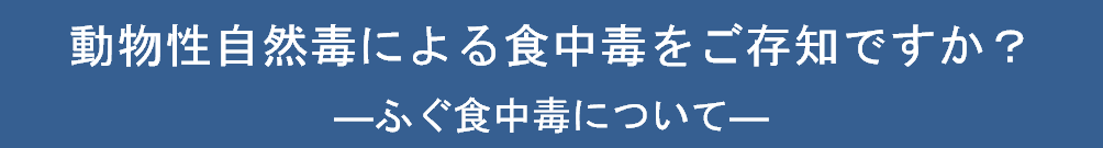 動物性自然毒による食中毒をご存知ですか？―ふぐ食中毒について―