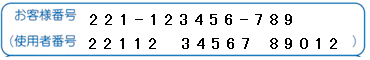 「お客様番号」、「使用者番号」の記載イメージ